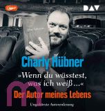 Charly H�bner, "Wenn du w�sstest, was ich wei�..." Der Autor meines Lebens