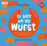 Christoph Dr�sser, Es geht um die Wurst. Was du wissen musst, wenn du gern Fleisch isst MP 3